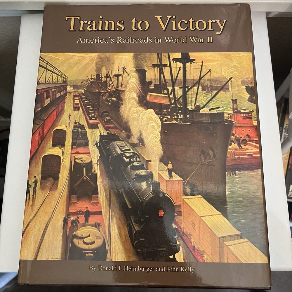 Trains to Victory: America's Railroads in WWII Donald J. Heimburger John Kelly